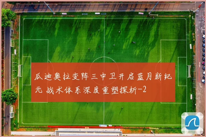 瓜迪奥拉变阵三中卫开启蓝月新纪元 战术体系深度重塑探析